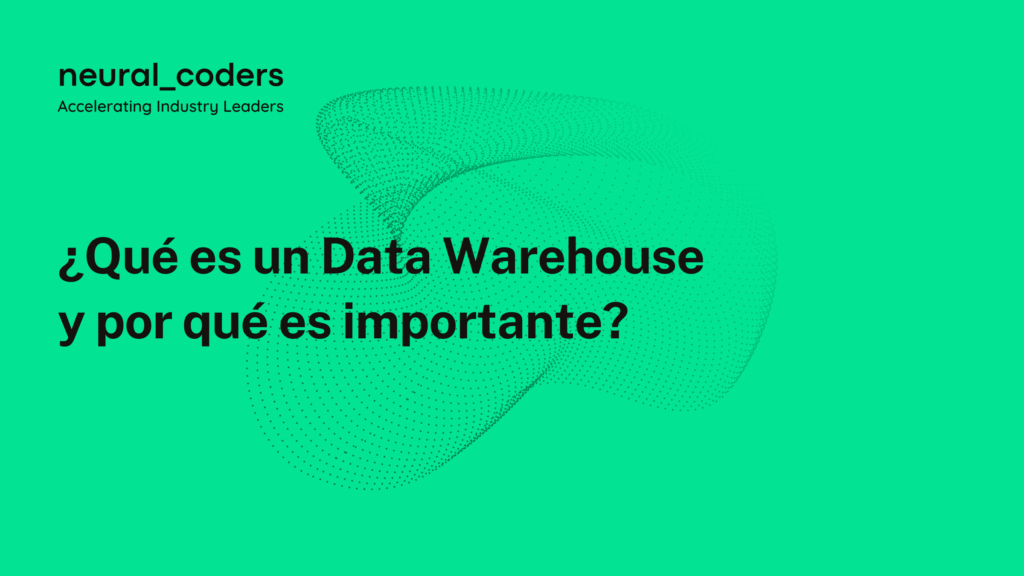 ¿qué Es Un Data Warehouse Y Por Qué Es Importante Neural Coders